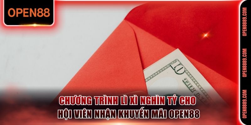 Chương trình lì xì nghìn tỷ cho hội viên nhận khuyến mãi Open88 