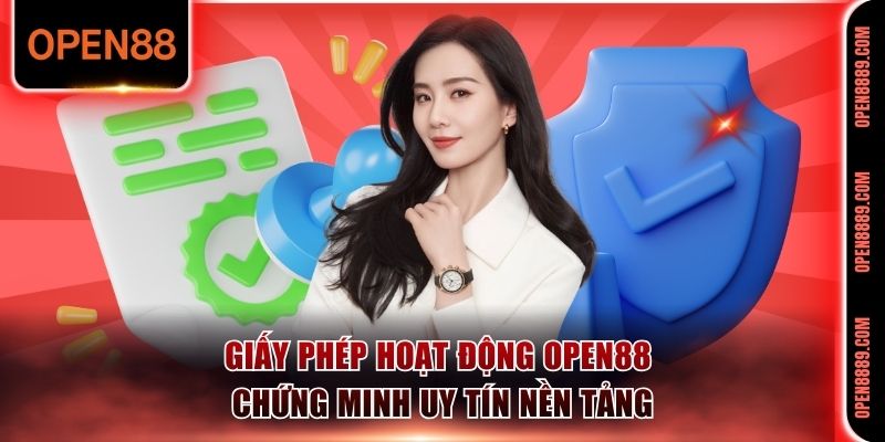 Giấy phép hoạt động Open88 chứng minh uy tín nền tảng 